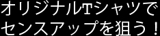 オリジナルTシャツでセンスアップを狙う！Tシャツ作成